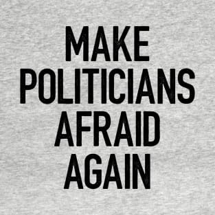 Make Politicians Afraid Again T-Shirt